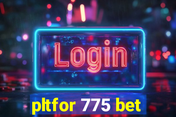 pltfor 775 bet